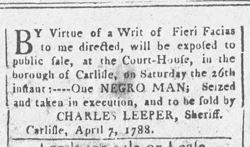 A Sheriff's ad from April 1788 in Carlisle, Pennsylvania, announcing the public auction of an enslaved man at the county court house.