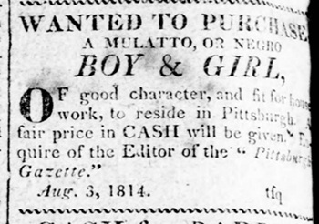An 1814 newspaper advertisement from Pittsburgh, Pennsylvania, seeking to purchase an enslaved boy and girl for house work in the city. 
